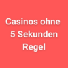 Casinos ohne 5 Sekunden Regel